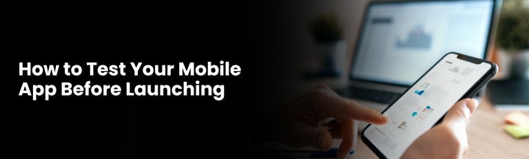 How to Test Your Mobile App Before Launching