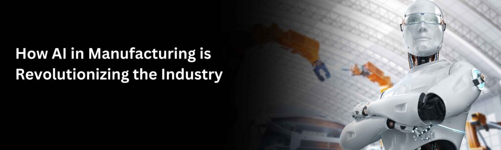 AI in Manufacturing is Revolutionizing the Industry