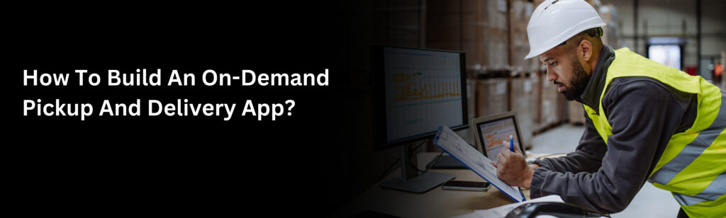 On-Demand Pickup And Delivery App