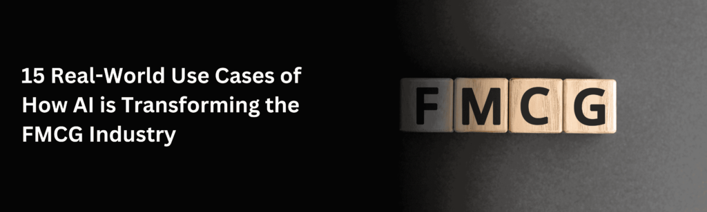 15 Real-World Use Cases of How AI is Transforming the FMCG Industry