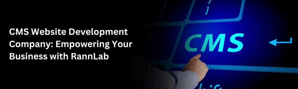 CMS Website Development Company: Empowering Your Business with RannLab 2 CMS Website Development company