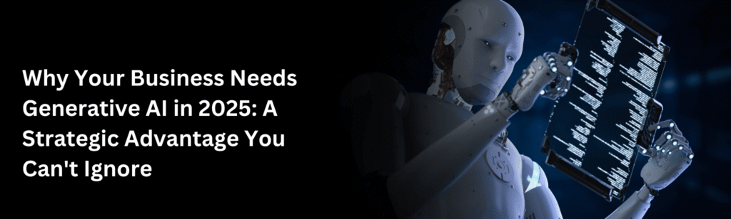 Why Your Business Needs Generative AI in 2025: A Strategic Advantage You Can't Ignore 11 Why Your Business Needs Generative AI in 2025 A Strategic Advantage You Cant Ignore