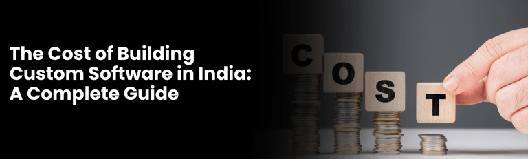 The Cost of Building Custom Software in India: A Complete Guide