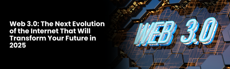 Web 3.0: The Next Evolution of the Internet That Will Transform Your Future in 2025