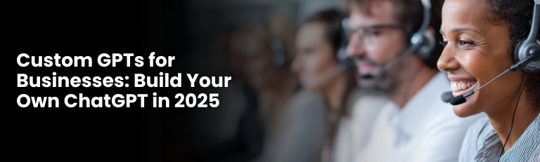 Custom GPTs for Businesses transforming AI automation in 2025